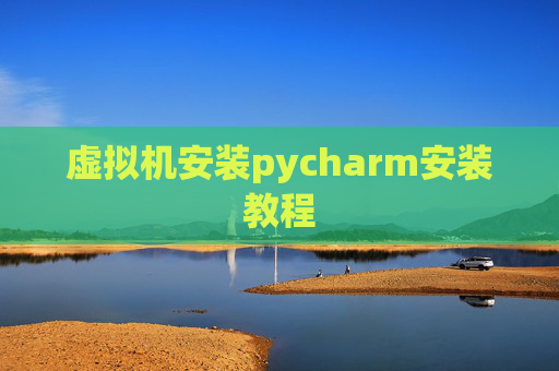 虚拟机安装pycharm安装教程